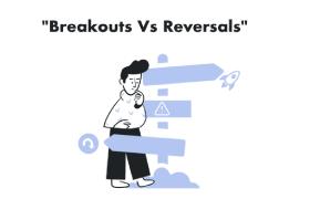 Breakouts vs. Reversals