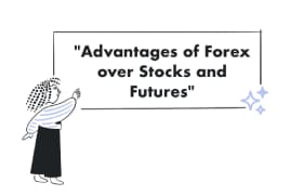 Advantages of Forex over Stocks and Futures